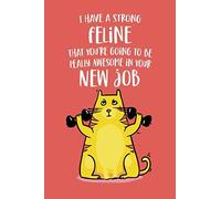I Have A Strong Feline That You're Going To Be Really Awesome In Your New Job: Funny Congratulations & Appreciation Joke Gift Idea For The Newly Hired Or Promoted. Cute Novelty Cat Lover Themed Thank