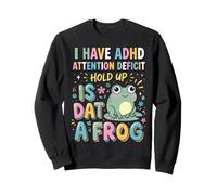 I Have ADHD Attention Deficit Hold Up is Dat A Frog Sweatshirt