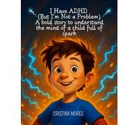 I Have ADHD (But I'm Not a Problem) A bold story to understand the mind of a child full of spark