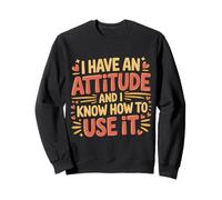 I Have an Attitude and I Know How to Use It - Sweatshirt