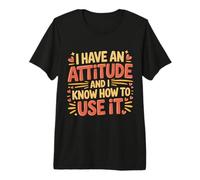 I Have an Attitude and I Know How to Use It - T-Shirt Haut de Gamme