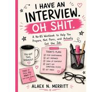 I Have an Interview. Oh Shit.: A No-BS Interview Prep Workbook for People Who Suddenly Forgot Everything They’ve Ever Accomplished