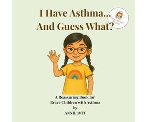 I Have Asthma... And Guess What?: I Reassuring book for Brave children with Asthma.