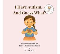 I Have Autism... And Guess What?: A Reassuring Book for Brave Children with Autism