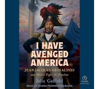 I Have Avenged America: Jean-Jacques Dessalines and Haiti's Fight for Freedom