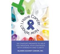 I Have Cancer - Now What?: 150 Prompts to Help You Navigate Cancer with Strength and Clarity
