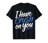I Have Crush on You Romantic Flirty Puns |- T-Shirt