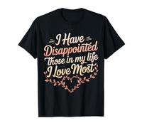 I Have Disappointed Those in My Life I Love Most |- T-Shirt