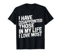 I Have Disappointed Those in My Life I Love Most - T-Shirt