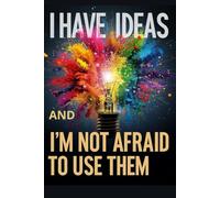 I Have Ideas and I'm Not Afraid to Use Them: Inspirational notebook for bold thinkers, dreamers and innovators