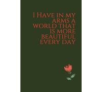 I Have In My Arms A World That Is More Beautiful Every Day: Positive Afirmation and Inspirational Notebook