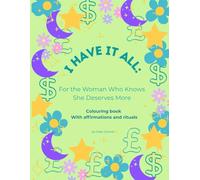 I Have It All: Colouring Book for Attracting Money & Self-Worth: Affirmations, Rituals & Reflection Prompts to Attract Abundance with Ease