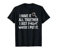 I Have It All Together I Just Forgot Where I Put It Mom T-Shirt
