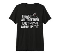 I Have It All Together I Just Forgot Where I Put It Mom T-Shirt Haut de Gamme