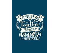 I Have It All Together, I Just Need To Remember Where I Put It.: Funny Lined Journal For Capturing Ideas, Keeping notes, And Brainstorming