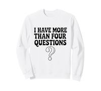 I Have More Than Four Questions Humour Drôle Sweatshirt