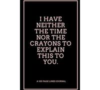 I Have Neither the Time Nor the Crayons to Explain This to You