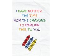 I Have Neither The Time Nor The Crayons To Explain This To You : Sarcastic Lined Notebook: Funny Gag Gift for Coworkers, Teachers, Sarcastic Office Humor Journal, Secret Santa Idea