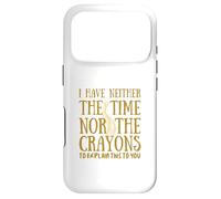 I Have Neither The Time Or The Crayons - Citation drôle de Sarcasme Coque pour iPhone 17 Pro