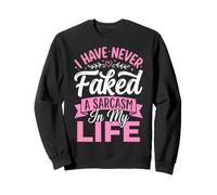 I Have Never Faked A Sarcasm in My Life Sweatshirt