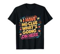 I Have No Clue What's Going on Here Confused Puns |- T-Shirt