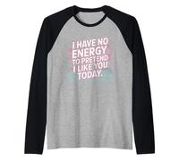 I Have No Energy to Pretend I Like You Today Sarcasme Manche Raglan