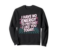 I Have No Energy to Pretend I Like You Today Sarcasme Sweatshirt