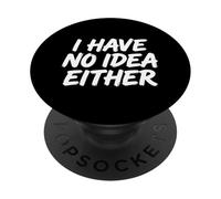 I Have No Idea Either Sarcastic Humour Sarcasm Observer PopSockets PopGrip Adhésif
