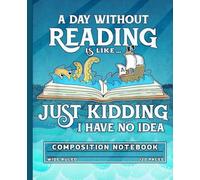 I Have No Idea What a Day Without Reading Is Like: A Funny Kraken and Pirate Ship Composition Notebook with 120 Wide Ruled Pages for Book Lovers and Students.