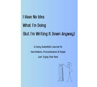 I Have No Idea What I’m Doing (But I’m Writing It Down Anyway): A Funny Guided(ish) Journal for Overthinkers, Procrastinators & People Just Trying ... for parents, Gift for Friends and coworkers