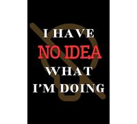 I Have No Idea What I'm Doing: A Lined Notebook - Perfect for Writing, Sketching, and Sarcastic Remarks