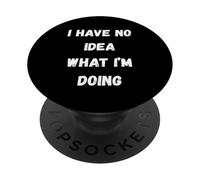 I Have No Idea What I'm Doing - Funny Sarcastic PopSockets PopGrip Adhésif