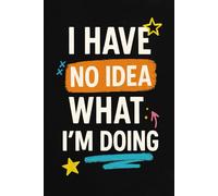 I Have No Idea What I'm Doing: The Perfect Journal for When You’re Just Figuring It Out (or Not)