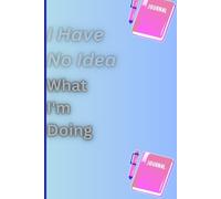 I Have No Idea What I'm Doing: Where Sanity Goes to Take a Break journal