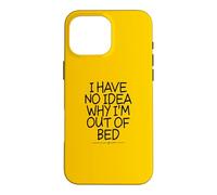 I Have No Idea Why I'm Out of Bed Coque pour iPhone 16 Pro Max