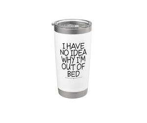 I Have No Idea Why I'm Out Of Bed Gobelet isotherme en acier inoxydable double paroi