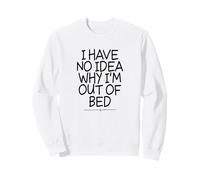 I Have No Idea Why I'm Out of Bed Sweatshirt
