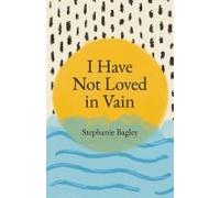 I Have Not Loved In Vain