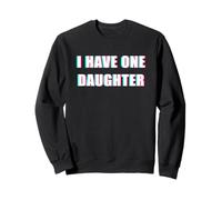 I Have One Daughter - Cute Funny Sarcastic Quote Sweatshirt