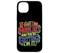 I Have One Nerve Left and You're Getting on It Coque pour iPhone 14 Plus