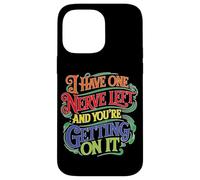 I Have One Nerve Left and You're Getting on It Coque pour iPhone 14 Pro Max
