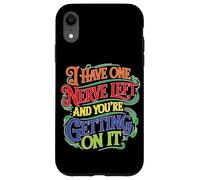I Have One Nerve Left and You're Getting on It Coque pour iPhone XR