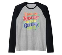 I Have One Nerve Left and You're Getting on It Manche Raglan