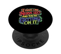 I Have One Nerve Left and You're Getting on It PopSockets PopGrip Adhésif