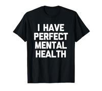 I Have Perfect Mental Health - Dire drôle de santé mentale T-Shirt