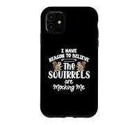 I Have Reason to Believe The Squirrels are Mocking Me Coque pour iPhone 11