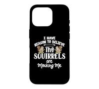 I Have Reason to Believe The Squirrels are Mocking Me Coque pour iPhone 16 Pro