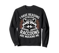 I Have Reasons to Believe Raccoons are Mocking Me |- Sweatshirt