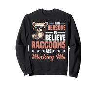 I Have Reasons To Believe Raccoons Are Mocking Me - Sweatshirt