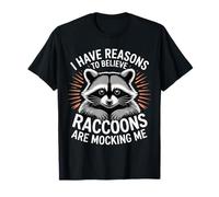 I Have Reasons to Believe Raccoons are Mocking Me |- T-Shirt